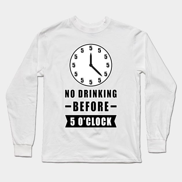 No Drinking Before 5 O'Clock - Funny Long Sleeve T-Shirt by DesignWood Atelier